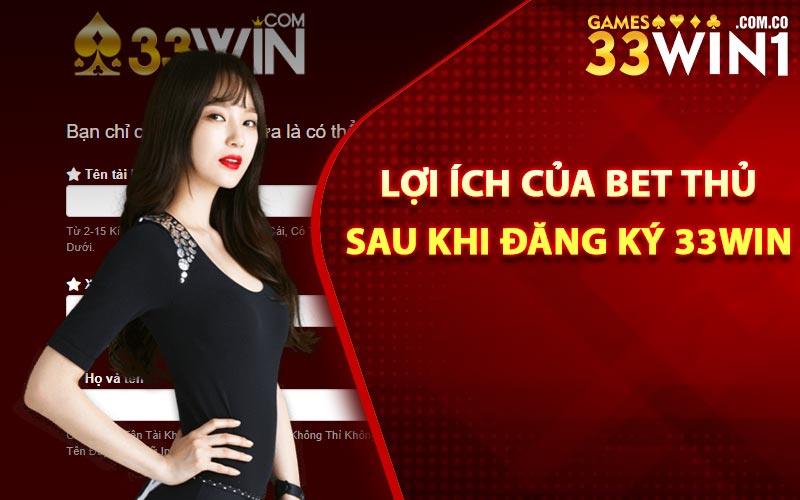 Những lợi ích của bet thủ sau khi đăng ký 33Win