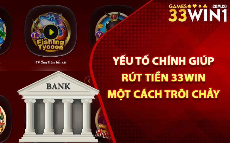 Yếu tố chính giúp rút tiền 33Win một cách trôi chảy