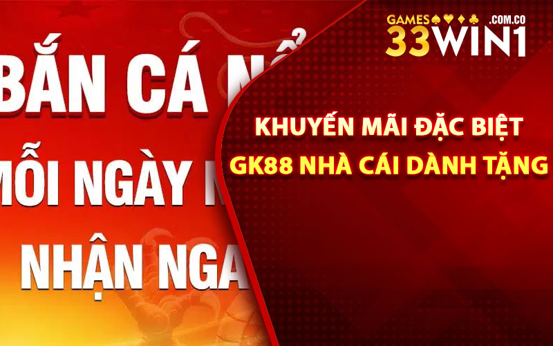 Khuyến mãi đặc biệt Gk88 nhà cái dành tặng